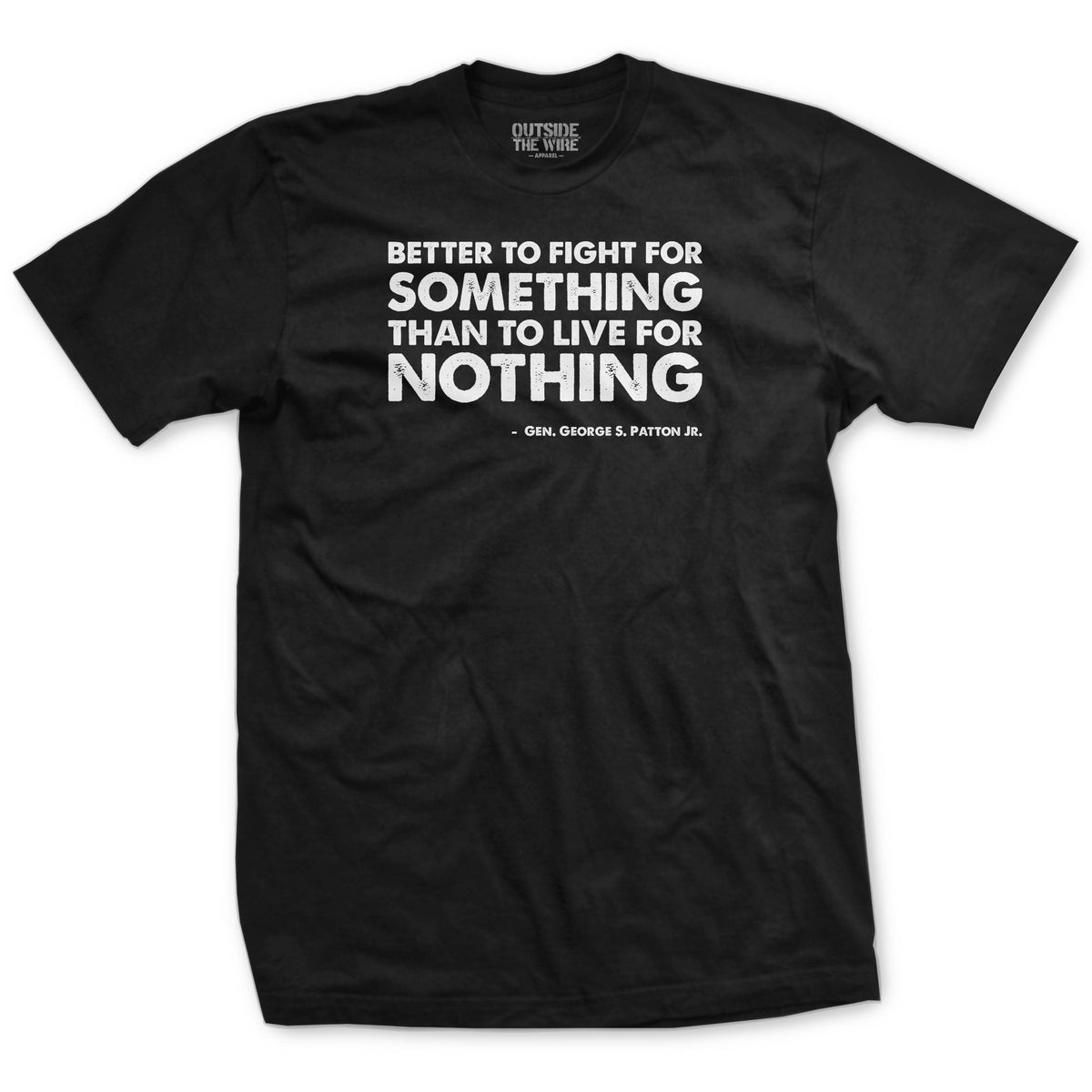 Black T-shirt with a text design stating 'BETTER TO FIGHT FOR SOMETHING THAN LIVE FOR NOTHING' by George S. Patton Jr.