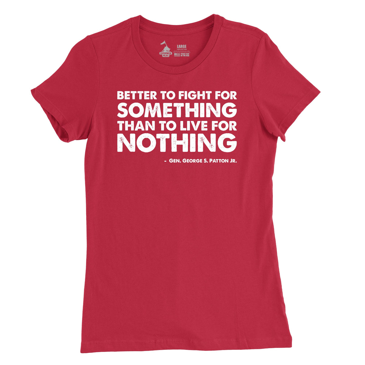A red t-shirt with a white text design that says 'BETTER TO FIGHT FOR SOMETHING THAN TO LIVE FOR NOTHING' by George S. Patton Jr.