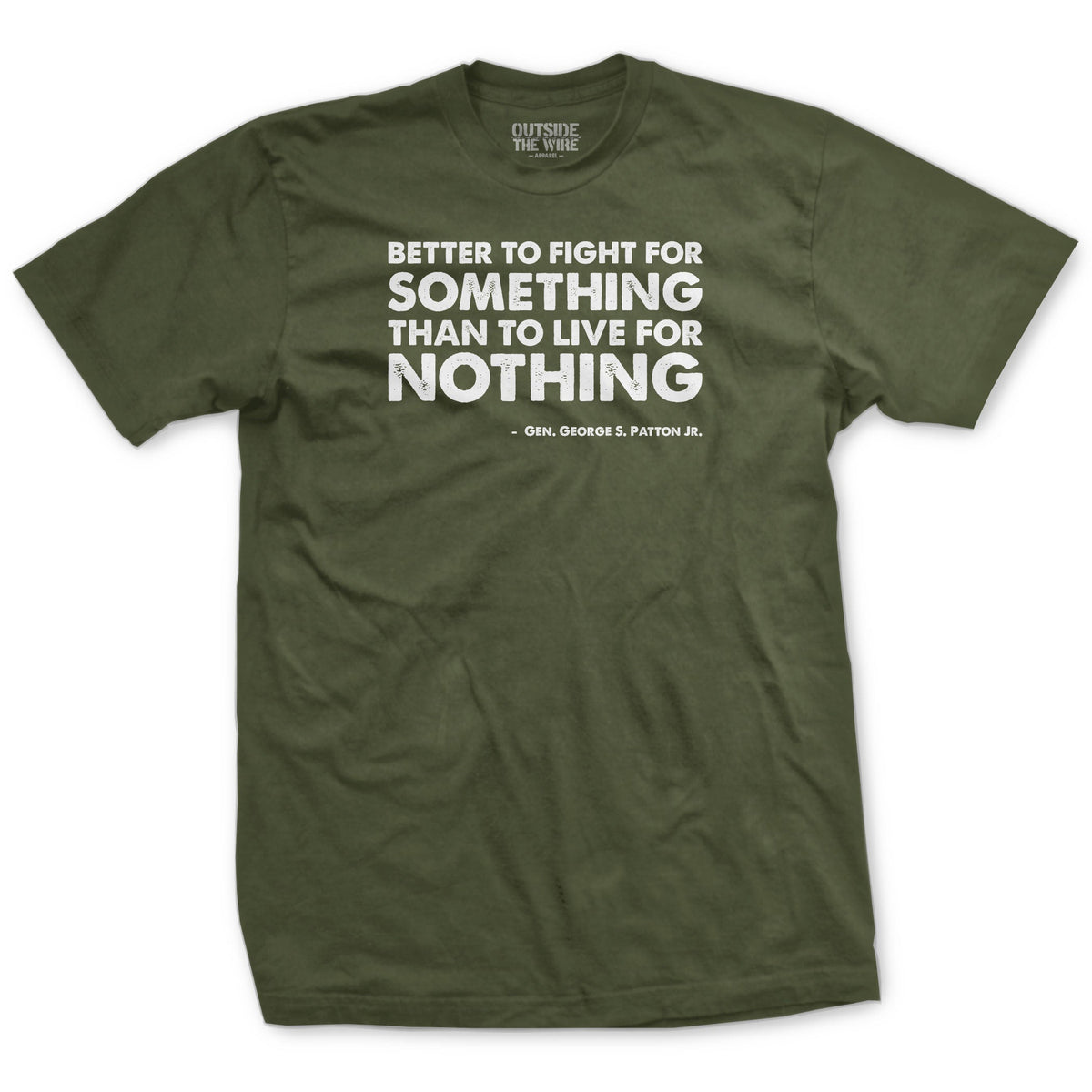 Green T-shirt with a text design stating 'BETTER TO FIGHT FOR SOMETHING THAN LIVE FOR NOTHING' by George S. Patton Jr.