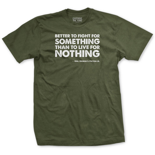 Green T-shirt with a text design stating 'BETTER TO FIGHT FOR SOMETHING THAN LIVE FOR NOTHING' by George S. Patton Jr.