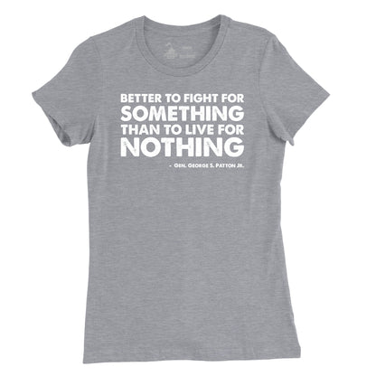 A grey t-shirt with a white text design that says 'BETTER TO FIGHT FOR SOMETHING THAN TO LIVE FOR NOTHING' by George S. Patton Jr.